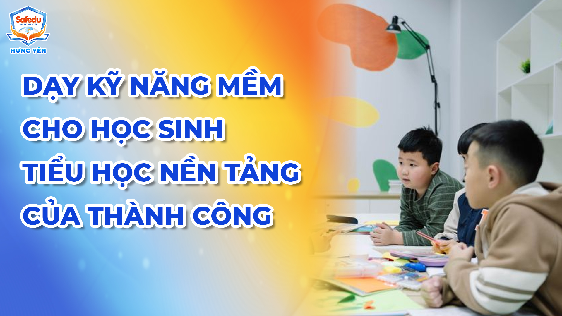 Kỹ năng mềm cho học sinh tiểu học Safedu Hưng Yên